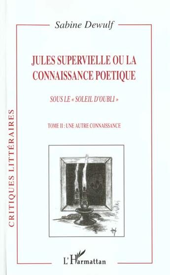 Couverture du livre « Jules supervielle ou la connaissance poetique - vol02 - sous le soleil d'oubli - tome ii : une a » de Sabine Dewulf aux éditions L'harmattan