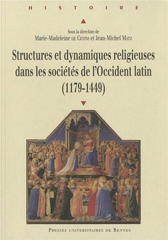 Couverture du livre « Structures et dynamiques religieuses dans les sociétés de l'Occident latin (1179-1449) » de Jean-Michel Matz et Marie-Madeleine De Cevins aux éditions Pu De Rennes