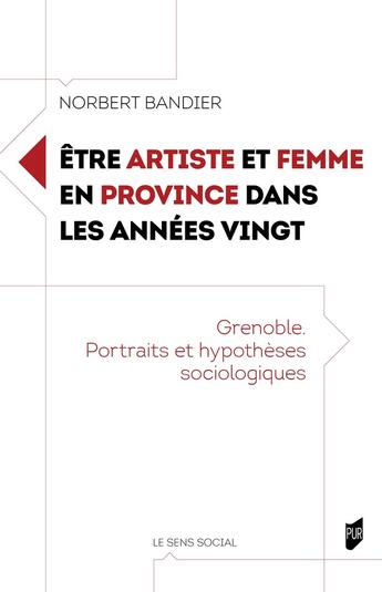 Couverture du livre « Être artiste et femme en province dans les années vingt : Grenoble. Portraits et hypothèses sociologiques » de Norbert Bandier aux éditions Pu De Rennes