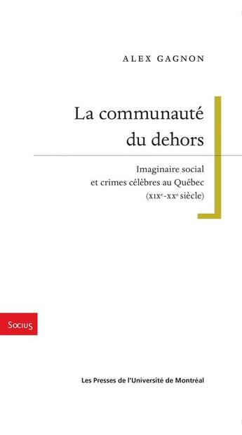 Couverture du livre « La communaute du dehors - imaginaire social et crimes celebres au quebec (xixe-xxe siecle) » de Gagnon Alex aux éditions Les Presses De L'universite De Montreal