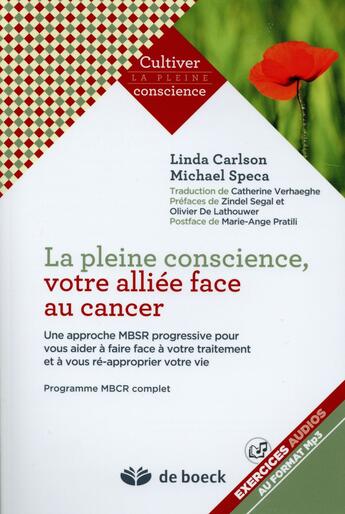 Couverture du livre « La pleine conscience, votre alliée face au cancer ; une approche mbsr progressive pour vous aider à faire face à votre traitement et à vous ré-approprier votre vie » de Linda Carlson et Michael Speca aux éditions De Boeck Superieur