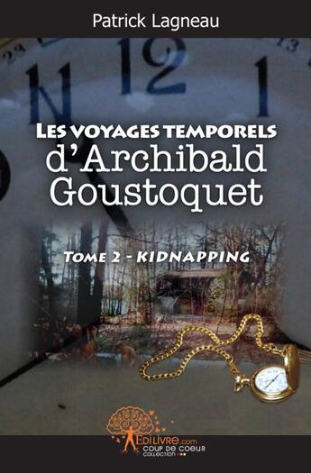 Couverture du livre « Les voyages temporels d'Archibald Goustoquet t.2 ; kidnapping » de Patrick Lagneau aux éditions Edilivre