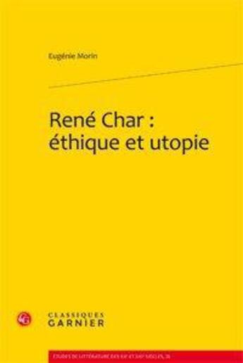 Couverture du livre « René Char : éthique et utopie » de Eugenie Morin aux éditions Classiques Garnier