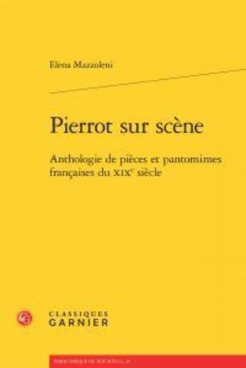 Couverture du livre « Pierrot sur scène ; anthologie de pièces et pantomimes françaises du XIXe siècle » de Elena Mazzoleni aux éditions Classiques Garnier