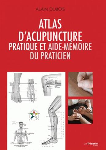 Couverture du livre « Atlas d'acupuncture ; pratique et aide mémoire du praticien » de Alain Dubois aux éditions Guy Trédaniel