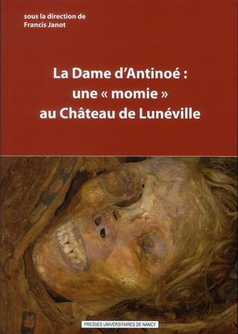 Couverture du livre « La Dame d'Antinoé : une 'momie' au château de Lunéville » de Francis Janot aux éditions Pu De Nancy