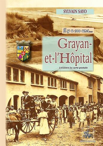 Couverture du livre « Il y a 100 ans... Grayan-et-l'Hôpital à travers la carte postale » de Sylvain Sayo aux éditions Editions Des Regionalismes