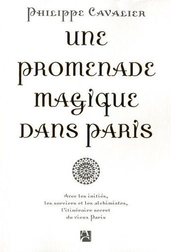 Couverture du livre « Une promenade magique dans Paris ; avec les initiés, les sorciers et les alchimistes, l'itinéraire secret du vieux Paris » de Philippe Cavalier aux éditions Anne Carriere