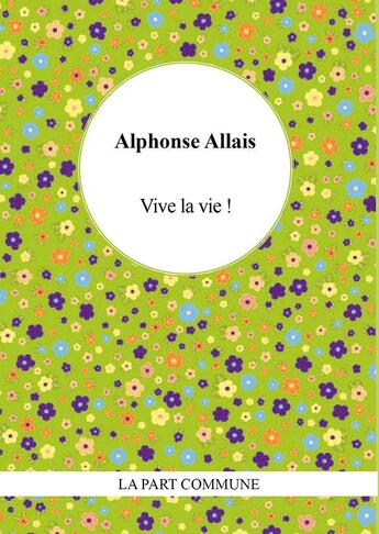 Couverture du livre « Vive la vie ! » de Alphonse Allais aux éditions La Part Commune