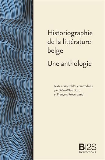 Couverture du livre « Historiographie de la littérature belge ; une anthologie » de Francois Provenzano et Bjorn-Olav Dozo aux éditions Ens Lyon