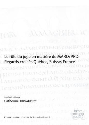 Couverture du livre « Le role du juge en matiere de mard-prd - regards croises quebec, suisse, belgique, france » de Tirvaudey Catherine aux éditions Pu De Franche Comte