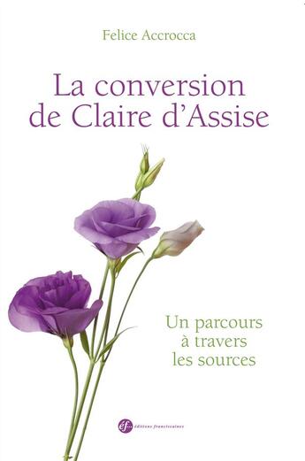 Couverture du livre « La conversion de Claire d'Assise ; un parcours à travers les sources » de Felice Accrocca aux éditions Franciscaines