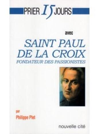 Couverture du livre « Prier 15 jours avec... : prier 15 jours avec Saint Paul de La Croix ; fondateur des passionistes » de Philippe Plet aux éditions Nouvelle Cite