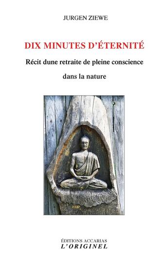 Couverture du livre « Dix minutes d'éternité ; récit d'une retraite de pleine conscience dans la nature » de Jurgen Ziewe aux éditions Accarias-originel