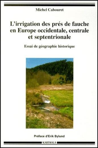 Couverture du livre « L'irrigation des prés de fauche en Europe occidentale, centrale et septentrionale ; essai de géographie historique » de Michel Cabouret aux éditions Karthala