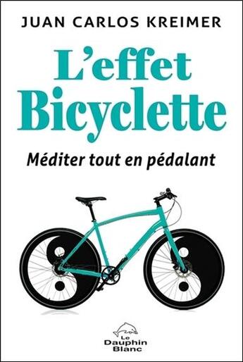 Couverture du livre « L'effet bicyclette ; méditer tout en pédalant » de Juan Carlos Kreimer aux éditions Dauphin Blanc