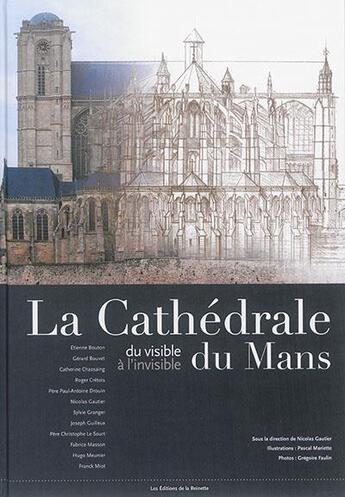 Couverture du livre « La cathédrale du Mans : du visible à l'invisible » de Gregoire Faulin et Nicolas Gautier et Pascal Mariette Mariette aux éditions La Reinette