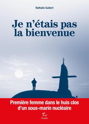 Couverture du livre « Je n'étais pas la bienvenue ; première femme dans le huis clos d'un sous-marin nucléaire » de Nathalie Guibert aux éditions Paulsen