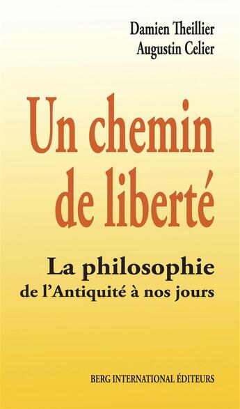 Couverture du livre « Un chemin de liberté ; la philosophie, de l'Antiquité à nos jours » de Damien Theillier et Augustin Celier aux éditions Berg International