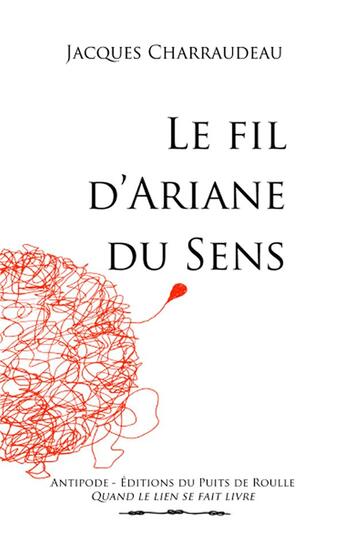 Couverture du livre « Le fil d'Ariane du sens » de Jacques Charraudeau aux éditions Puits De Roulle