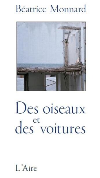 Couverture du livre « DES OISEAUX ET DES VOITURES » de Beatrice Monnard aux éditions Éditions De L'aire