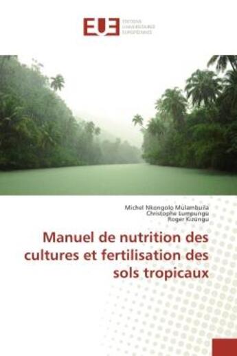 Couverture du livre « Manuel de nutrition des cultures et fertilisation des sols tropicaux » de Michel Mulambuila aux éditions Editions Universitaires Europeennes