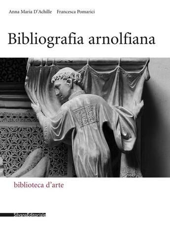 Couverture du livre « Bibliografia arnolfiana » de Anna Maria D'Achille et Francesca Pomarici aux éditions Silvana