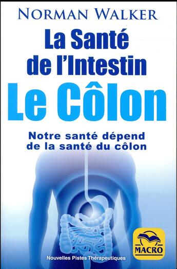 Couverture du livre « La santé de l'intestin ; le côlon ; notre santé dépend de la santé du côlon (2e édition) » de Norman Walker aux éditions Macro Editions