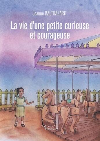 Couverture du livre « La vie d'une petite curieuse et courageuse » de Jeanne Balthazard aux éditions Baudelaire