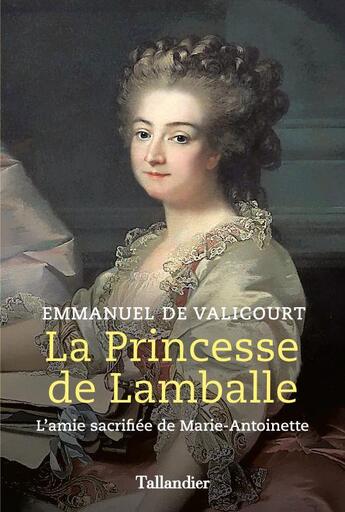 Couverture du livre « La princesse de Lamballe : l'amie sacrifiée de Marie-Antoinette » de Emmanuel De Valicourt aux éditions Tallandier
