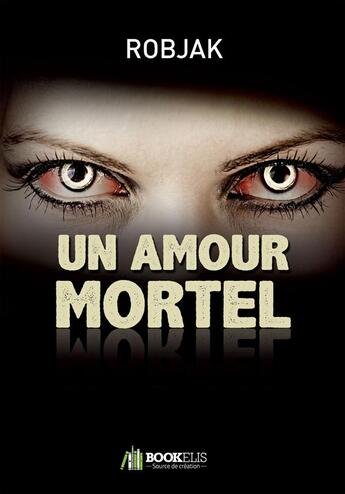 Couverture du livre « Un amour mortel » de . Robjak aux éditions Bookelis