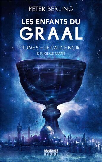 Couverture du livre « Les enfants du Graal Tome 5 : Le calice noir partie 2 » de Peter Berling aux éditions Bragelonne