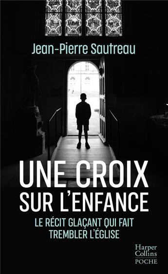 Couverture du livre « Une croix sur l'enfance : une libération de la parole » de Jean-Pierre Sautreau aux éditions Harpercollins