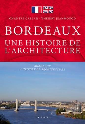 Couverture du livre « Bordeaux, une histoire de l'architecture : Bordeaux, a history of architecture » de Chantal Callais et Thierry Jeanmonod aux éditions Geste