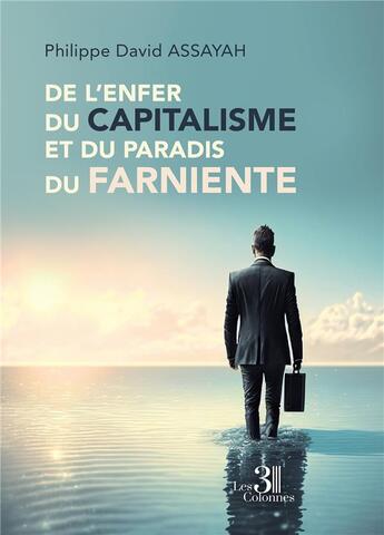 Couverture du livre « De l'enfer du capitalisme et du paradis du farniente » de Philippe David Assayah aux éditions Les Trois Colonnes