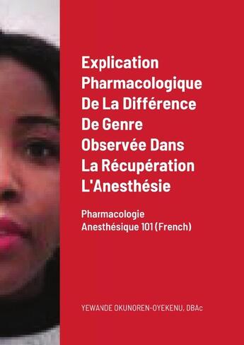 Couverture du livre « Explication Pharmacologique De La Différence De Genre Observée Dans La Récupération L'anesthésie : Pharmacologie Anesthésique 101 » de Yewande Okunoren-Oyekenu aux éditions Lulu