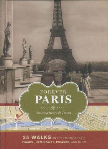 Couverture du livre « FOREVER PARIS - 25 WALKS IN THE FOOTSTEPS OF CHANEL, HEMINGWAY, PICASSO, AND MORE » de Christina Henry De Tessan aux éditions Chronicle Books