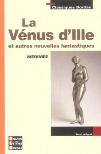 Couverture du livre « Classiques Bordas - La Venus d'Ille et autres nouvelles fantastiques - Mérimée » de Frederic Le Blay et Prosper Merimee aux éditions Bordas