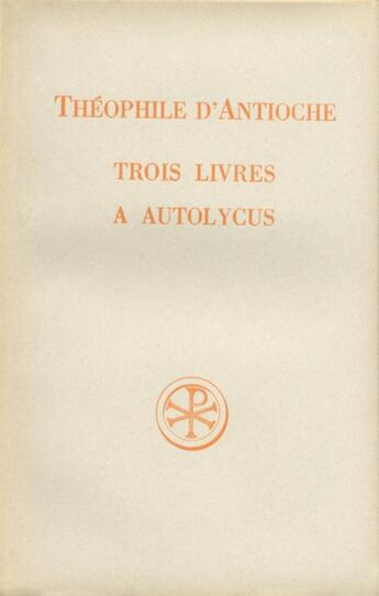 Couverture du livre « Trois livres à Autolycus » de Theophile D' Antioche aux éditions Cerf