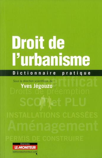 Couverture du livre « Dictionnaire pratique du droit de l'urbanisme » de Yves Jegouzo aux éditions Le Moniteur