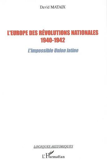 Couverture du livre « L'europe des révolutions nationales (1940-1942) ; l'impossible union latine » de David Mataix aux éditions L'harmattan