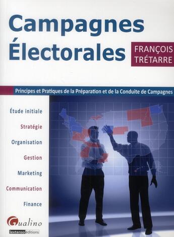 Couverture du livre « Campagnes électorales ; principes et pratiques de la préparation et de la conduite de campagnes » de Francois Tretarre aux éditions Gualino