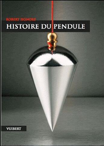Couverture du livre « Histoire du pendule ; quatre siècles au service de la science » de Robert Signore aux éditions Vuibert