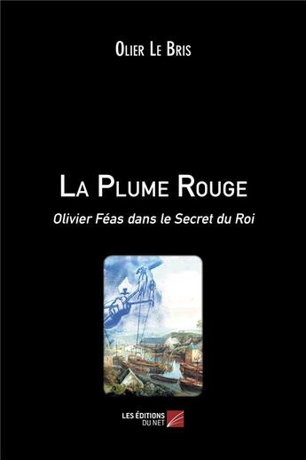 Couverture du livre « La plume rouge ; Olivier Féas dans le secret du roi » de Olier Le Bris aux éditions Editions Du Net