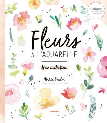 Couverture du livre « Fleurs à l'aquarelle ; une initiation » de Marie Boudon aux éditions Mango