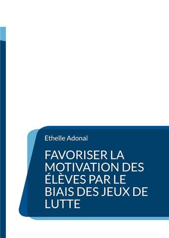 Couverture du livre « Favoriser la motivation des élèves par le biais des jeux de lutte » de Ethelle Adonai aux éditions Books On Demand