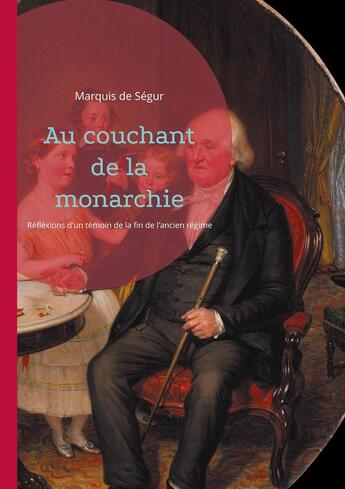 Couverture du livre « Au couchant de la monarchie : Réfléxions d'un témoin de la fin de l'ancien régime » de Marquis De Ségur aux éditions Books On Demand