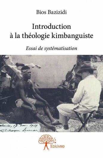 Couverture du livre « Introduction à la théologie kimbanguiste ; essai de systématisation » de Bazizidi Bios aux éditions Edilivre