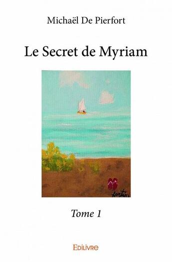 Couverture du livre « Le secret de Myriam t.1 » de Michael De Pierfort aux éditions Edilivre