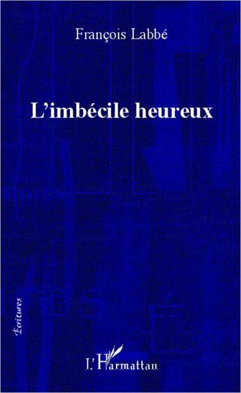 Couverture du livre « Imbécile heureux » de Francois Labbe aux éditions L'harmattan